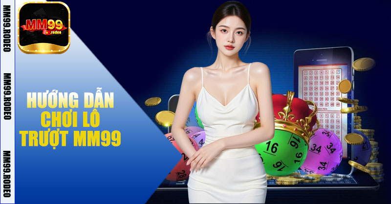 Hướng dẫn chơi Lô trượt MM99