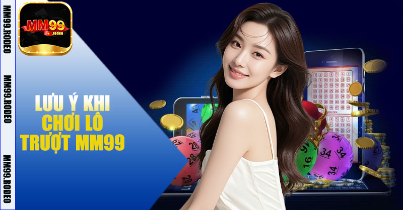 Lưu ý khi chơi Lô trượt MM99